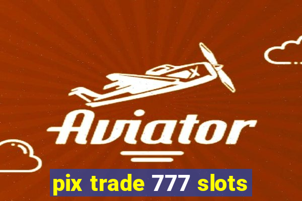 pix trade 777 slots